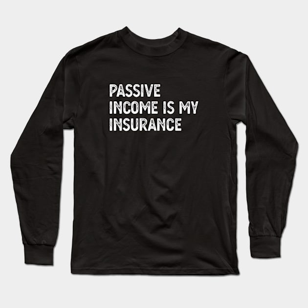 Passive Income Is My Insurance Long Sleeve T-Shirt by rainoree